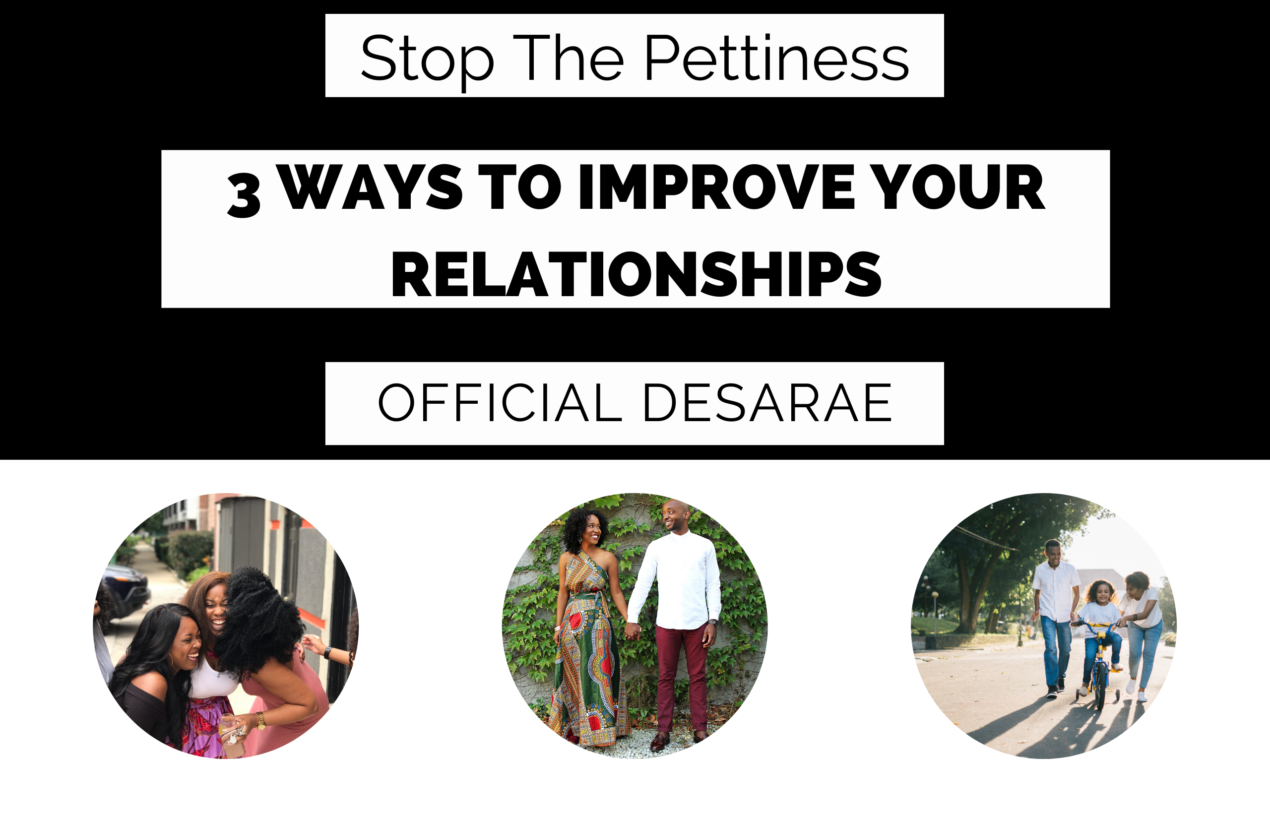 Stop The Pettiness |  3 Ways to Improve Your Relationships