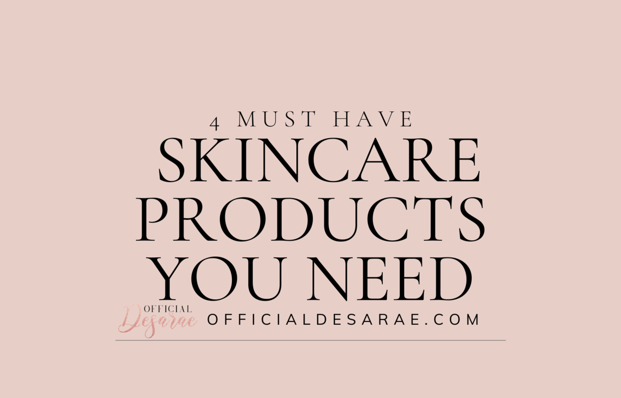 4 Must Have Skincare Products You Need