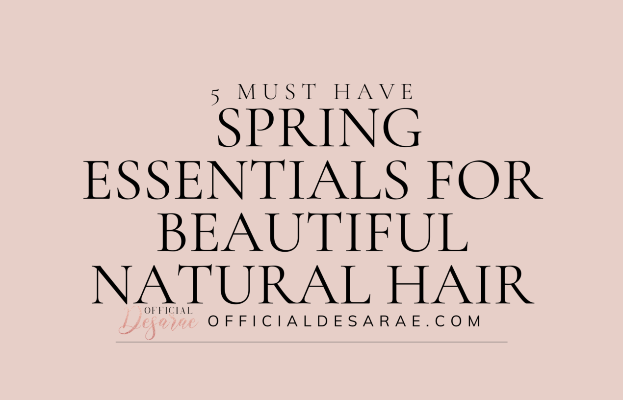 5 Must Have Spring Essentials for Beautiful Natural Hair